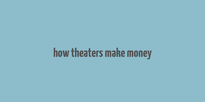 how theaters make money