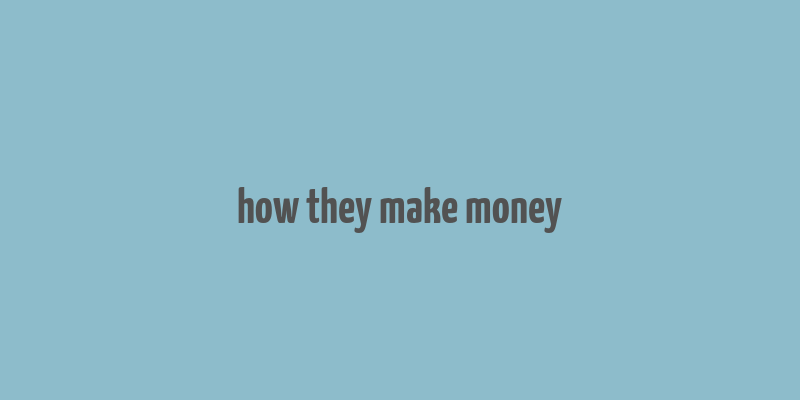 how they make money