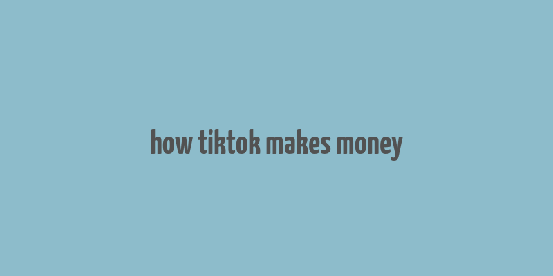 how tiktok makes money