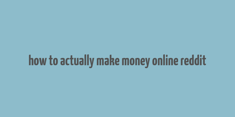 how to actually make money online reddit