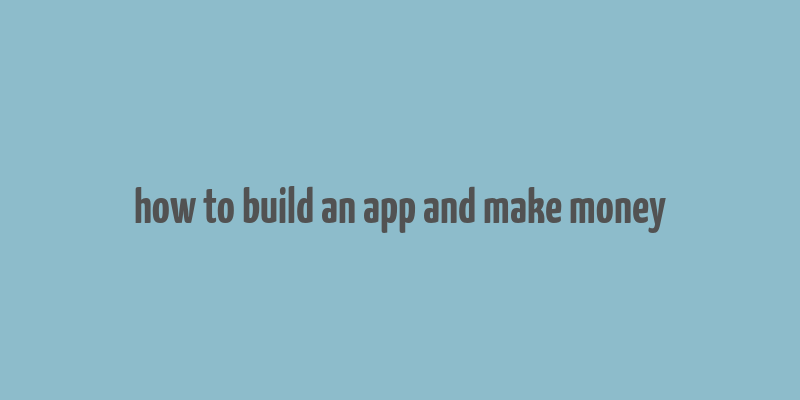 how to build an app and make money