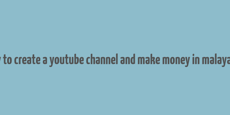 how to create a youtube channel and make money in malayalam