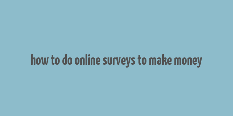 how to do online surveys to make money