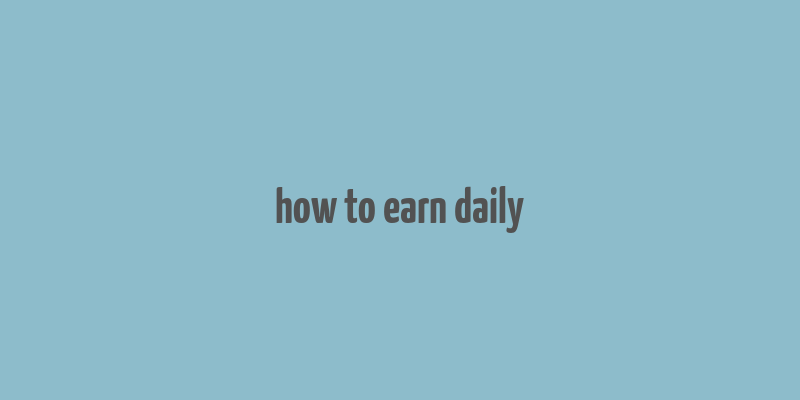 how to earn daily