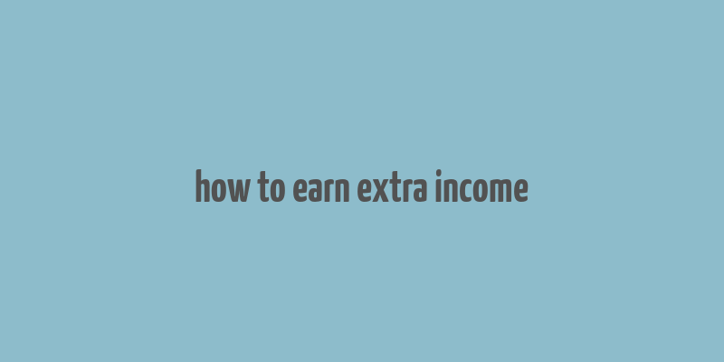 how to earn extra income