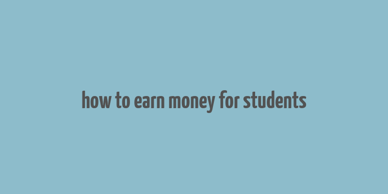 how to earn money for students