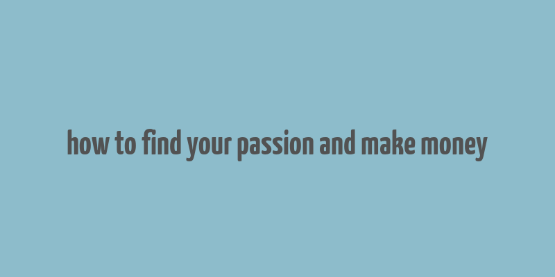 how to find your passion and make money