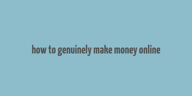 how to genuinely make money online