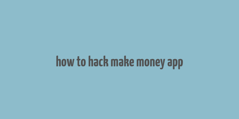 how to hack make money app