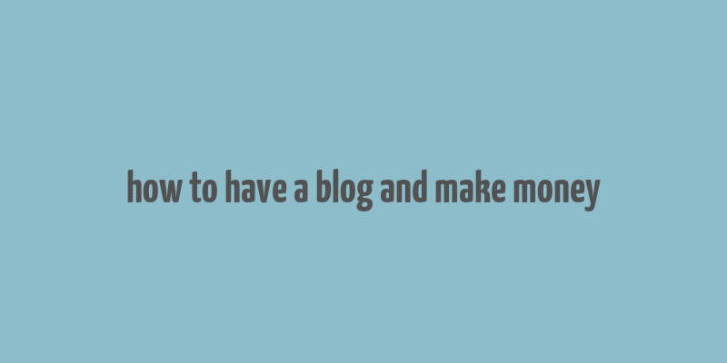 how to have a blog and make money