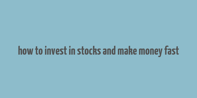 how to invest in stocks and make money fast