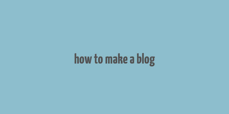 how to make a blog