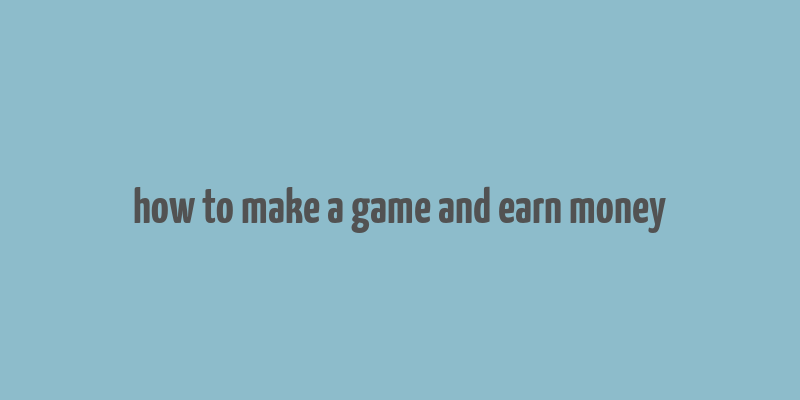 how to make a game and earn money