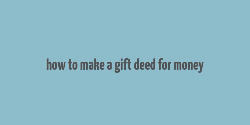 how to make a gift deed for money