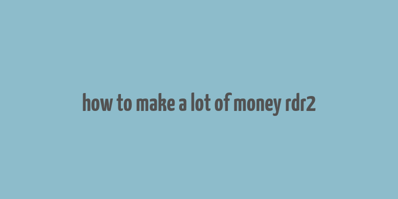 how to make a lot of money rdr2