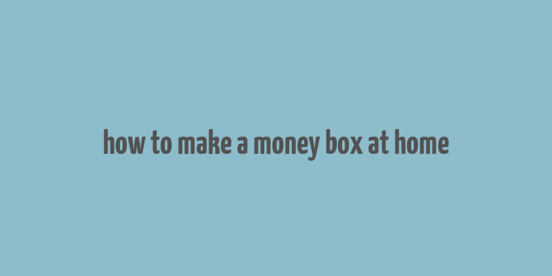 how to make a money box at home