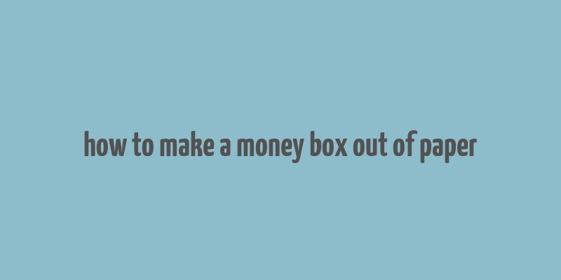 how to make a money box out of paper