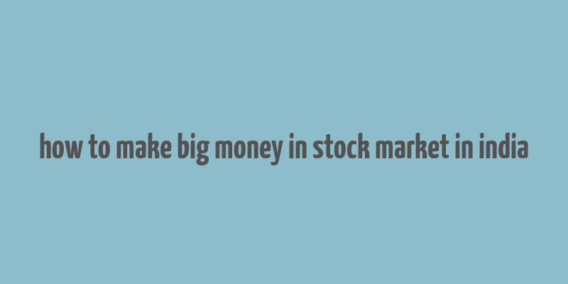 how to make big money in stock market in india