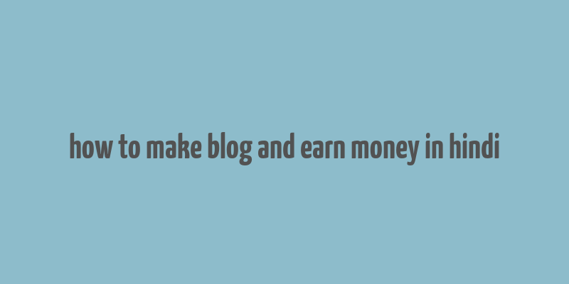 how to make blog and earn money in hindi