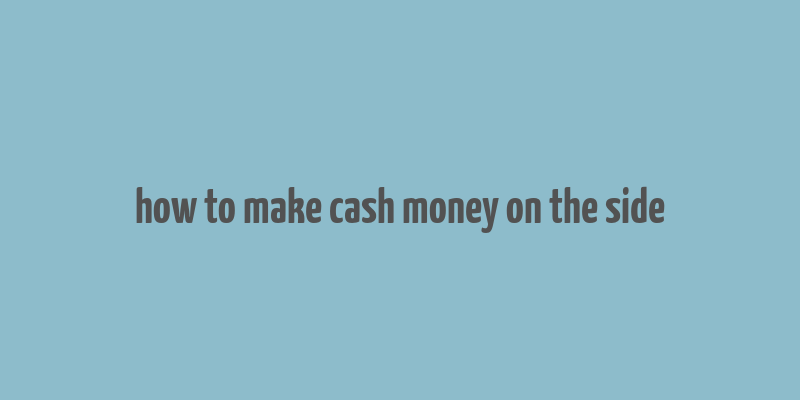 how to make cash money on the side