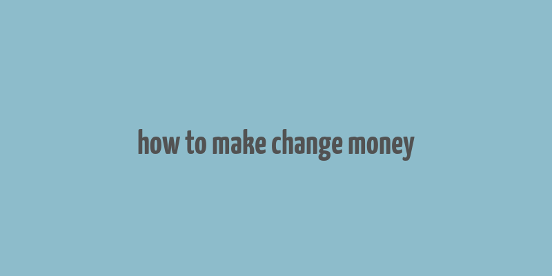 how to make change money