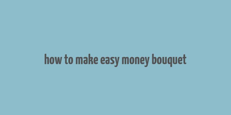 how to make easy money bouquet