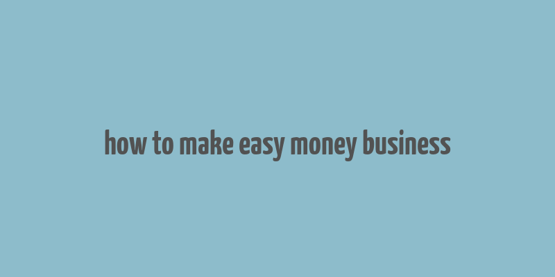 how to make easy money business