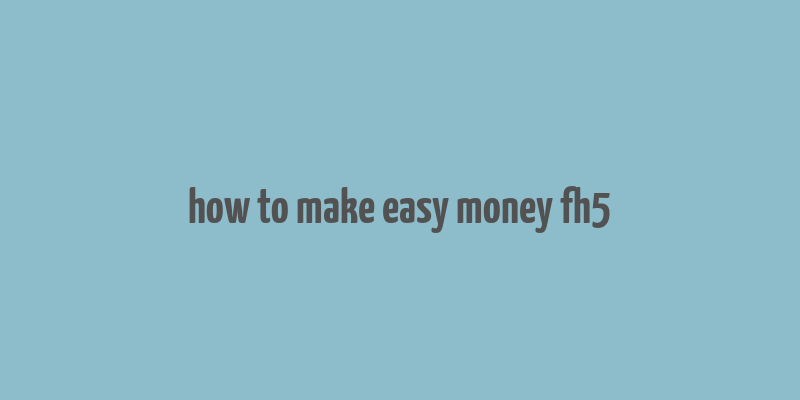 how to make easy money fh5