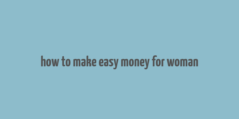 how to make easy money for woman