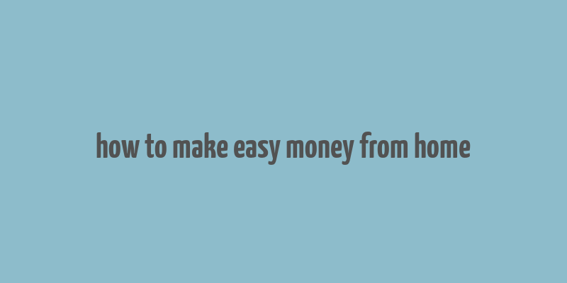 how to make easy money from home