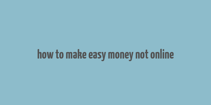 how to make easy money not online