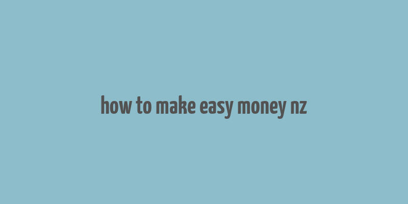 how to make easy money nz