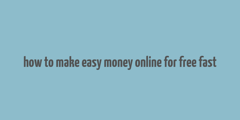 how to make easy money online for free fast