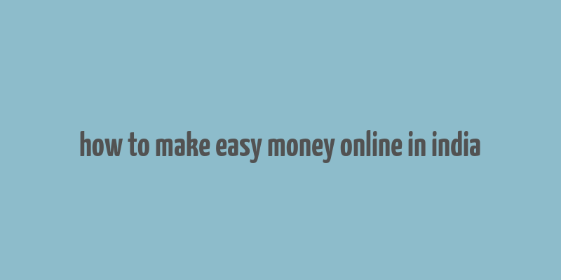 how to make easy money online in india