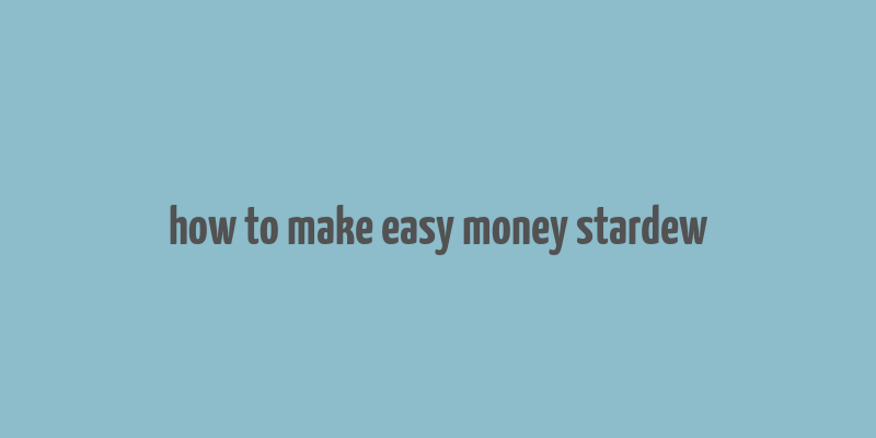 how to make easy money stardew