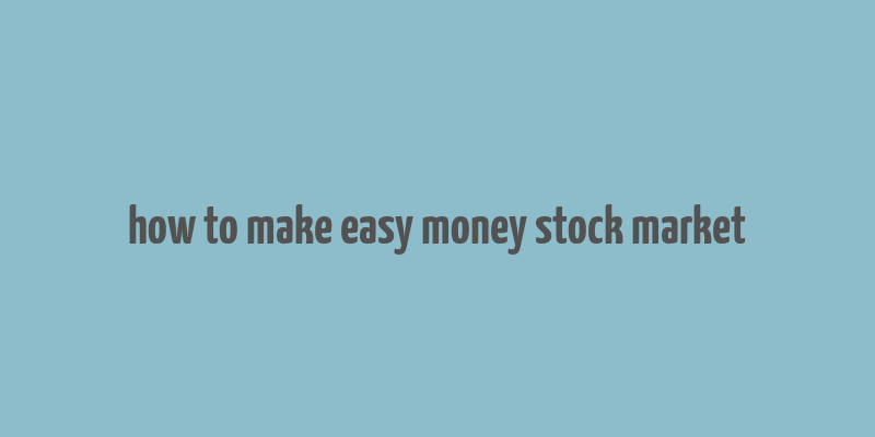 how to make easy money stock market