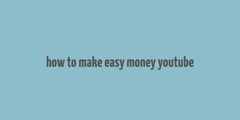 how to make easy money youtube