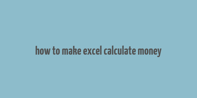 how to make excel calculate money