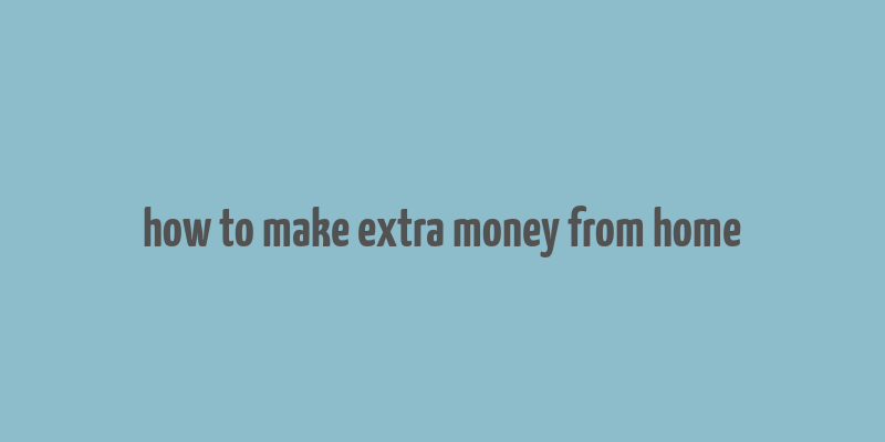 how to make extra money from home