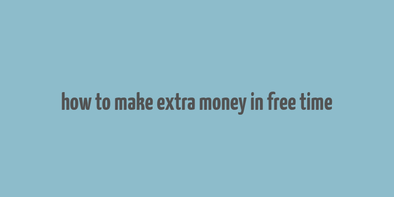 how to make extra money in free time