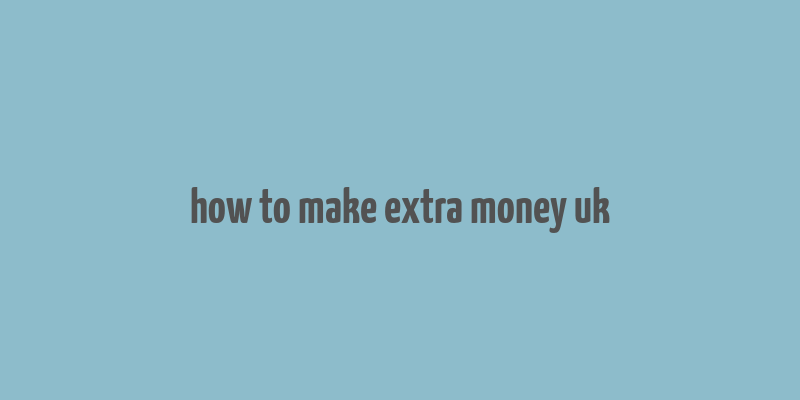 how to make extra money uk