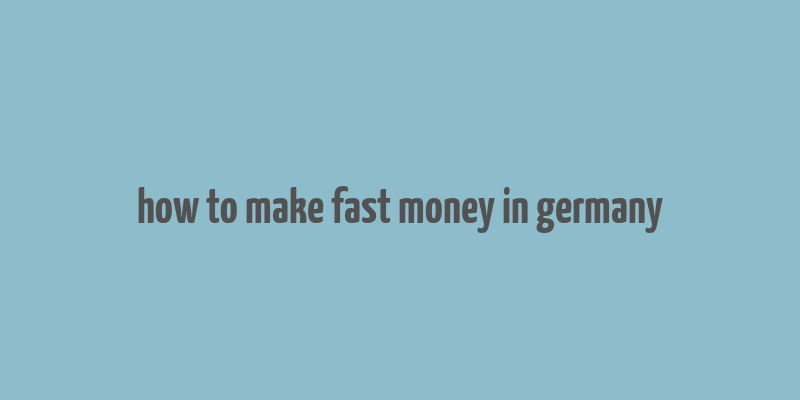 how to make fast money in germany