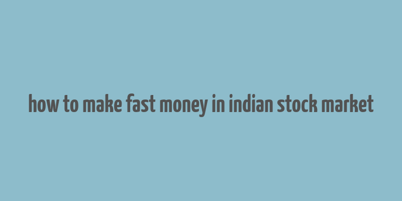 how to make fast money in indian stock market