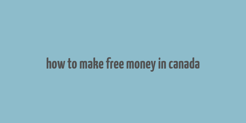 how to make free money in canada