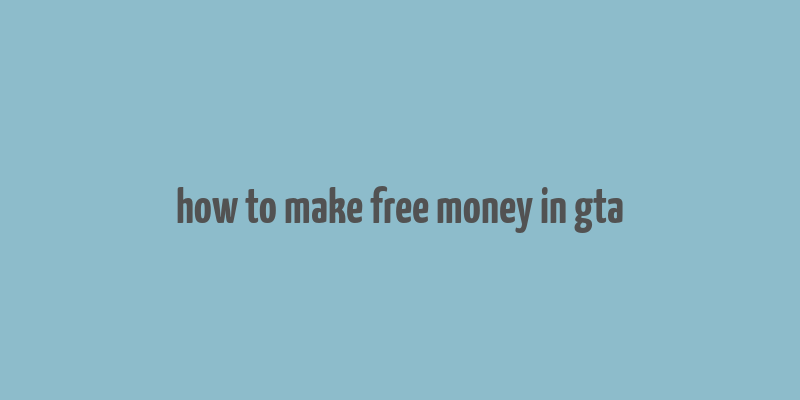 how to make free money in gta