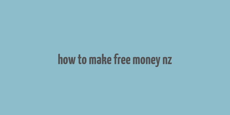 how to make free money nz