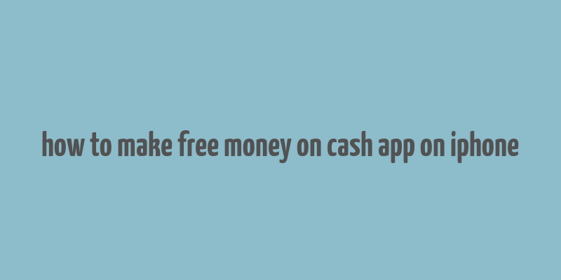 how to make free money on cash app on iphone