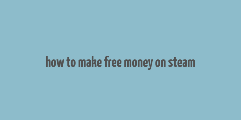 how to make free money on steam