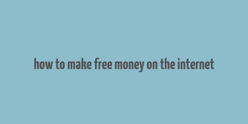 how to make free money on the internet