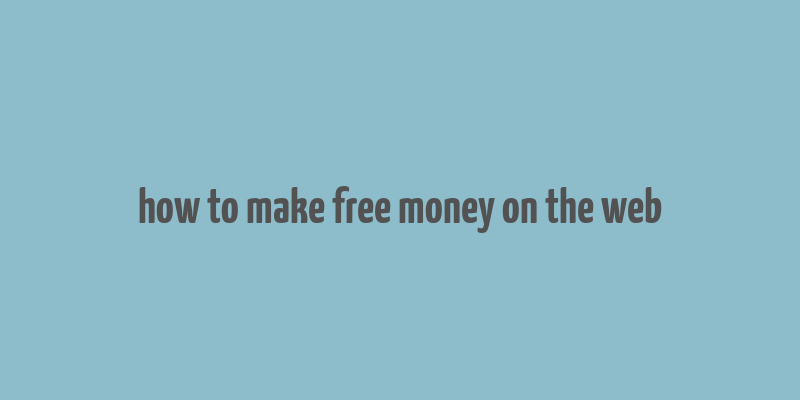 how to make free money on the web